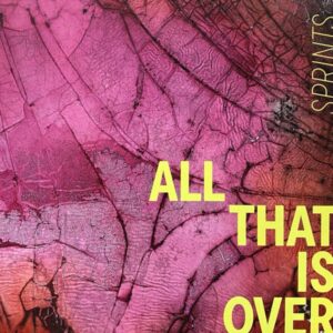 Sprints – All That Is Over
