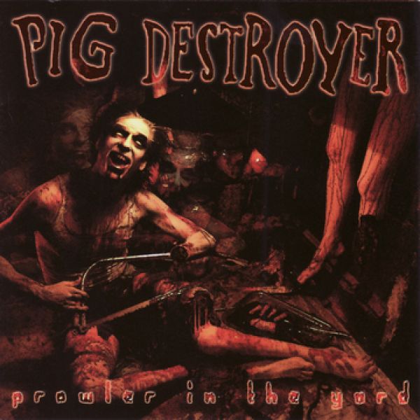 Pig Destroyer – Prowler In The Yard