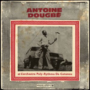 Antoine Dougbé Et L'orchestre Poly-Rythmo De Cotonou – Antoine Dougbé Et L'orchestre Poly-Rythmo De Cotonou