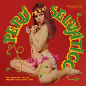 Various – Perú Selv​á​tico (Sonic Expedition Into The Peruvian Amazon 1972​-​1986)